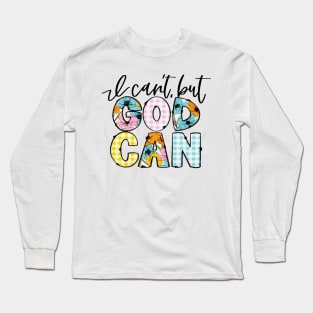 I Can't, But God Can Long Sleeve T-Shirt